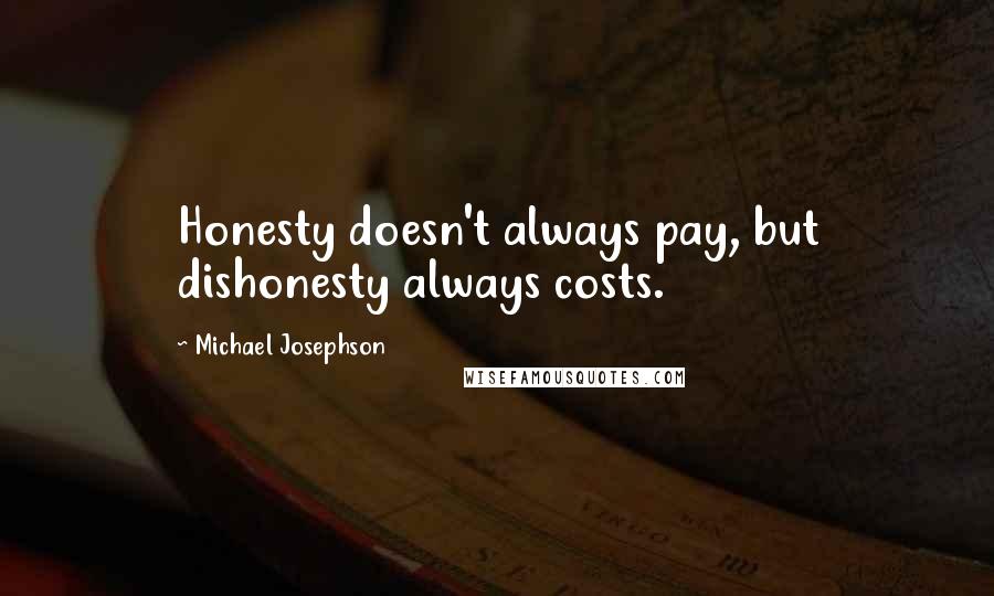 Michael Josephson Quotes: Honesty doesn't always pay, but dishonesty always costs.