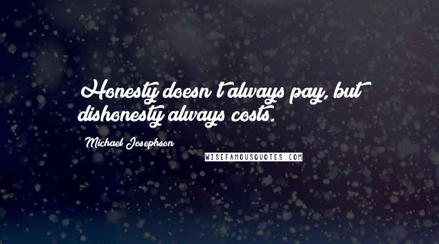 Michael Josephson Quotes: Honesty doesn't always pay, but dishonesty always costs.