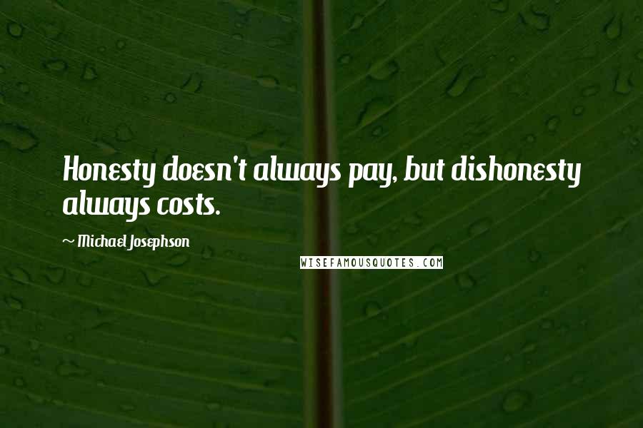 Michael Josephson Quotes: Honesty doesn't always pay, but dishonesty always costs.