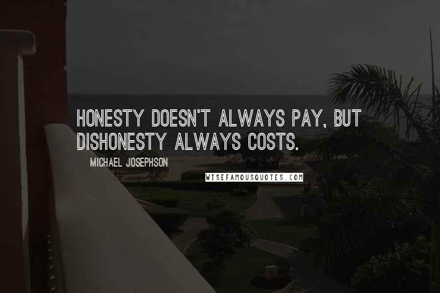 Michael Josephson Quotes: Honesty doesn't always pay, but dishonesty always costs.