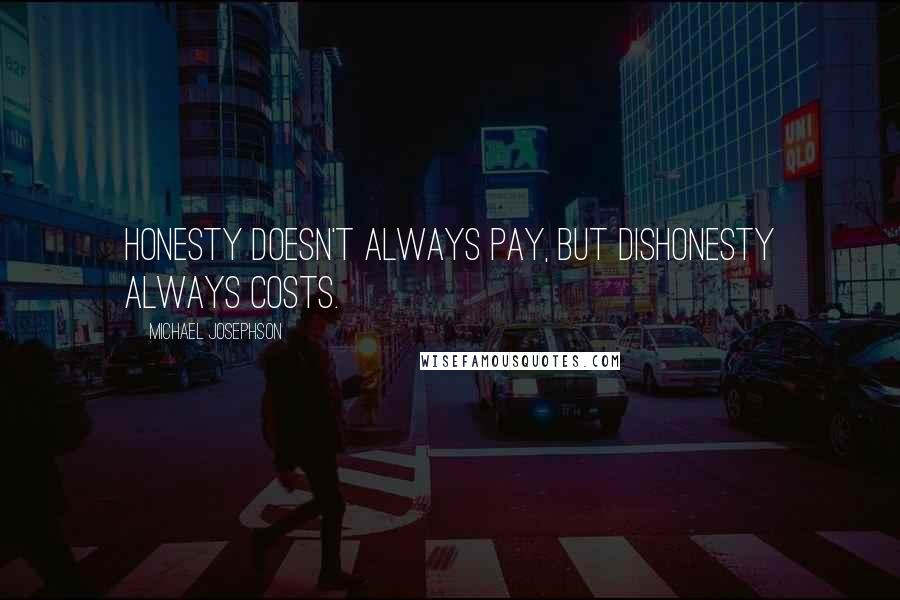 Michael Josephson Quotes: Honesty doesn't always pay, but dishonesty always costs.