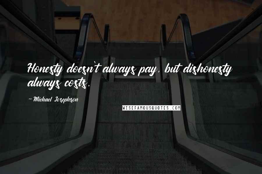 Michael Josephson Quotes: Honesty doesn't always pay, but dishonesty always costs.