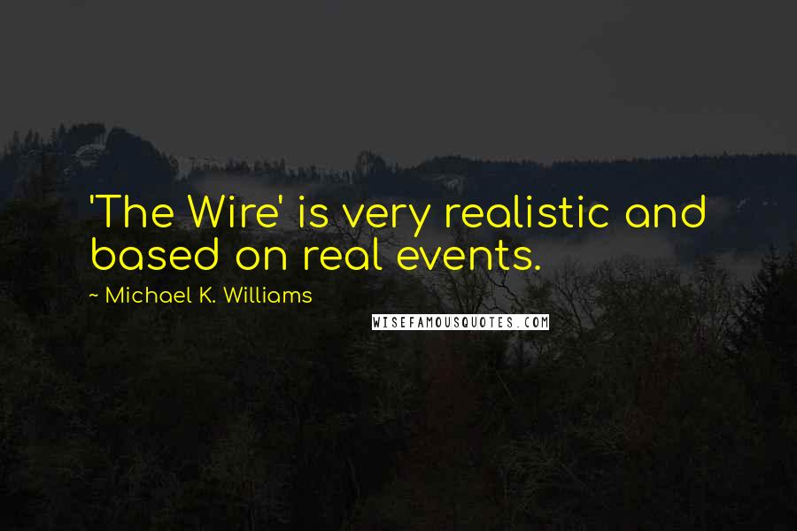 Michael K. Williams Quotes: 'The Wire' is very realistic and based on real events.