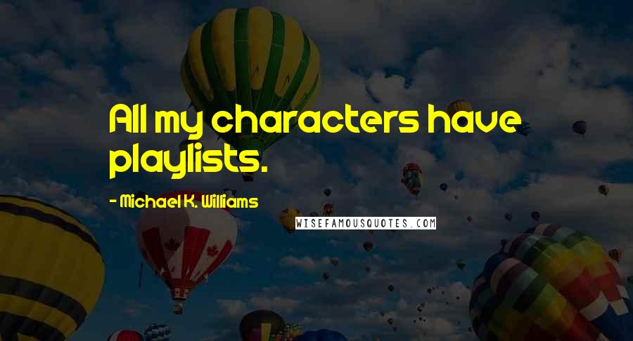 Michael K. Williams Quotes: All my characters have playlists.