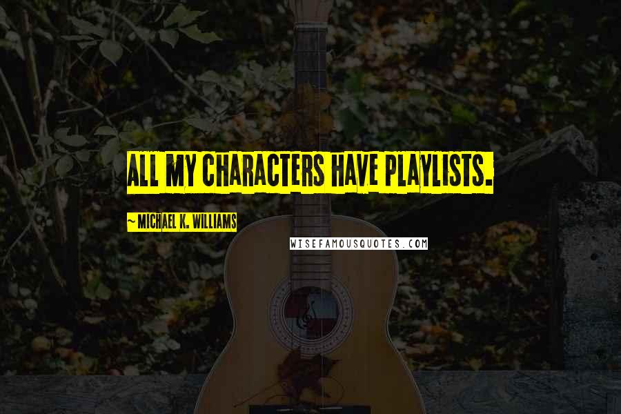 Michael K. Williams Quotes: All my characters have playlists.