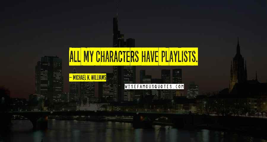 Michael K. Williams Quotes: All my characters have playlists.