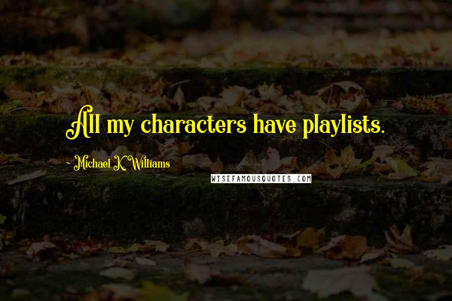 Michael K. Williams Quotes: All my characters have playlists.