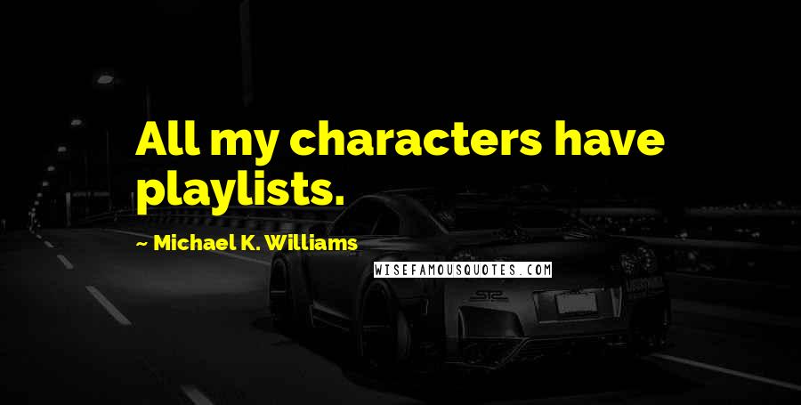 Michael K. Williams Quotes: All my characters have playlists.