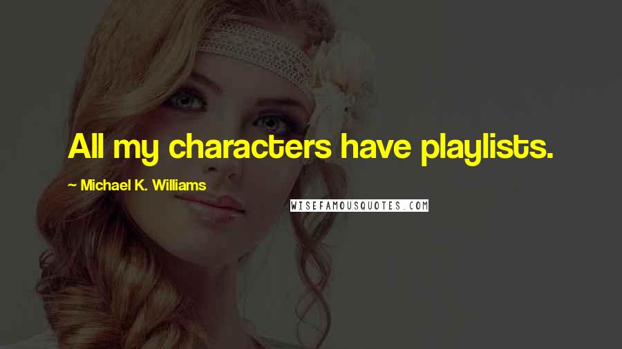 Michael K. Williams Quotes: All my characters have playlists.