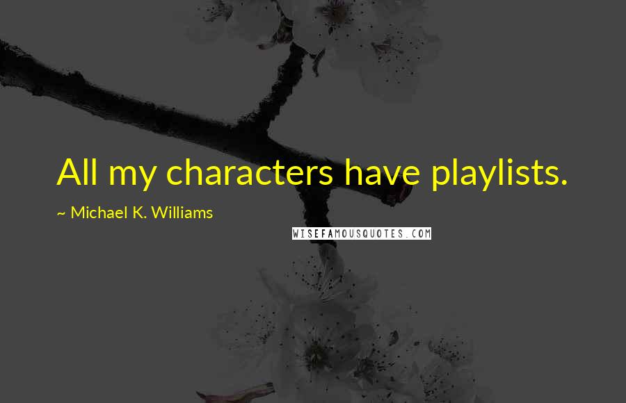 Michael K. Williams Quotes: All my characters have playlists.
