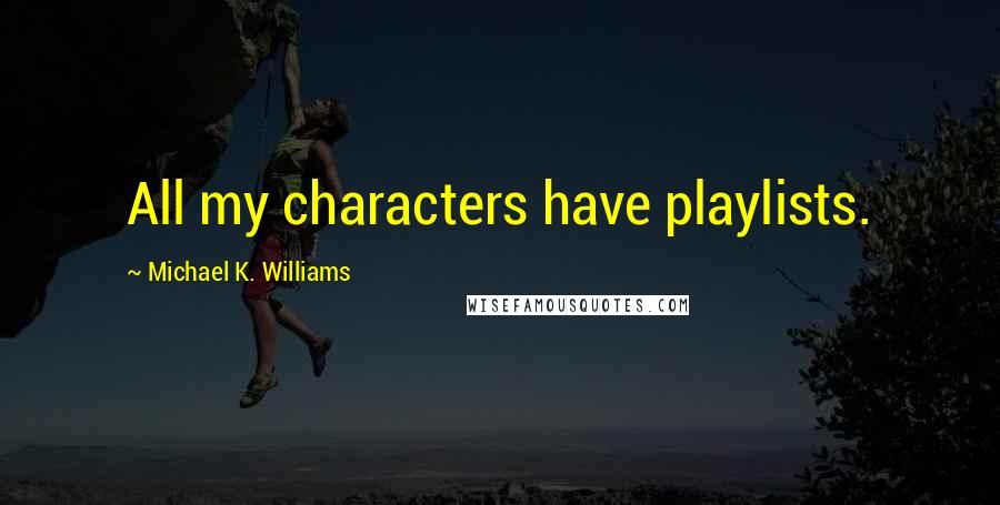 Michael K. Williams Quotes: All my characters have playlists.