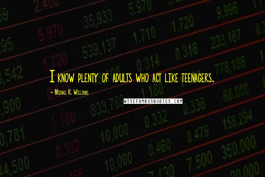 Michael K. Williams Quotes: I know plenty of adults who act like teenagers.