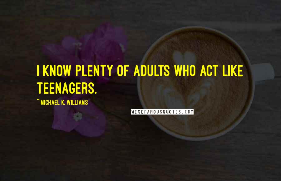 Michael K. Williams Quotes: I know plenty of adults who act like teenagers.