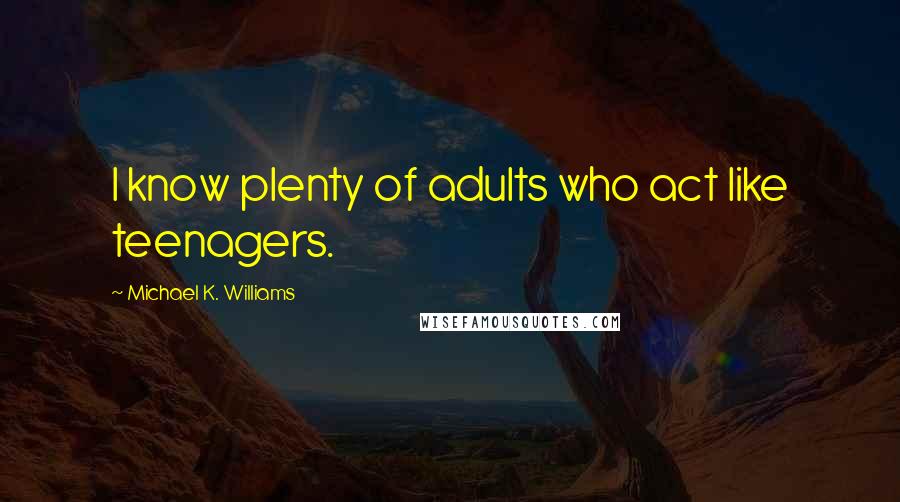 Michael K. Williams Quotes: I know plenty of adults who act like teenagers.