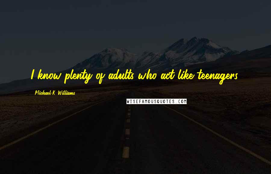 Michael K. Williams Quotes: I know plenty of adults who act like teenagers.
