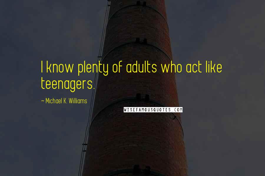 Michael K. Williams Quotes: I know plenty of adults who act like teenagers.