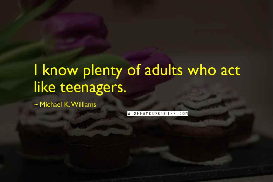 Michael K. Williams Quotes: I know plenty of adults who act like teenagers.