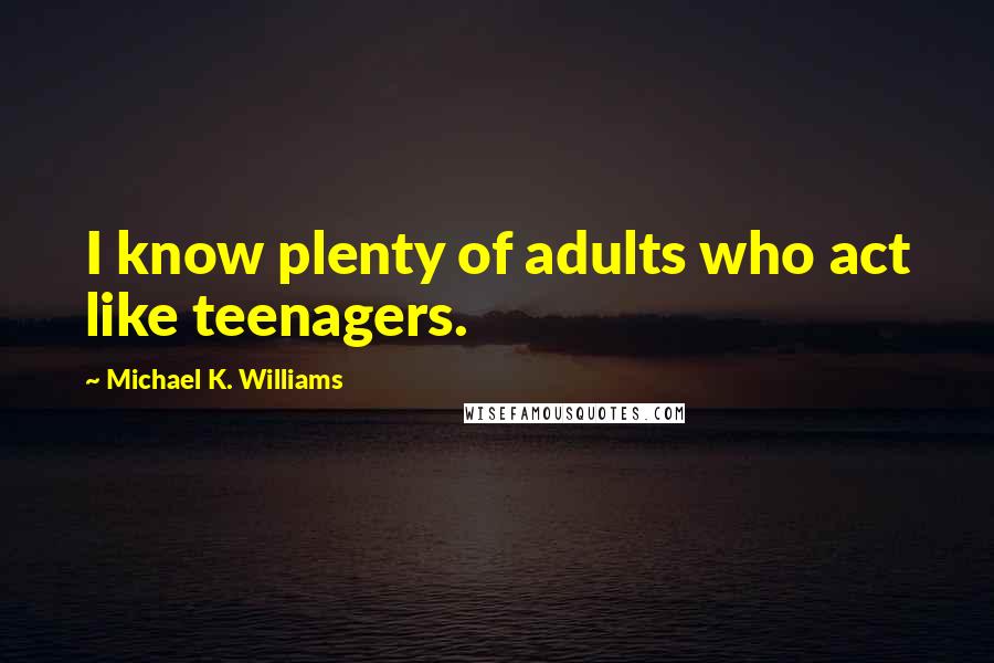 Michael K. Williams Quotes: I know plenty of adults who act like teenagers.