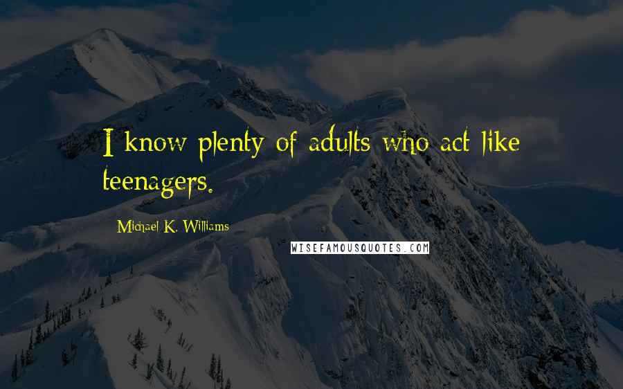 Michael K. Williams Quotes: I know plenty of adults who act like teenagers.