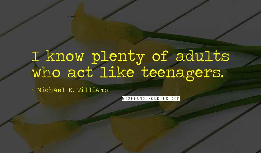 Michael K. Williams Quotes: I know plenty of adults who act like teenagers.