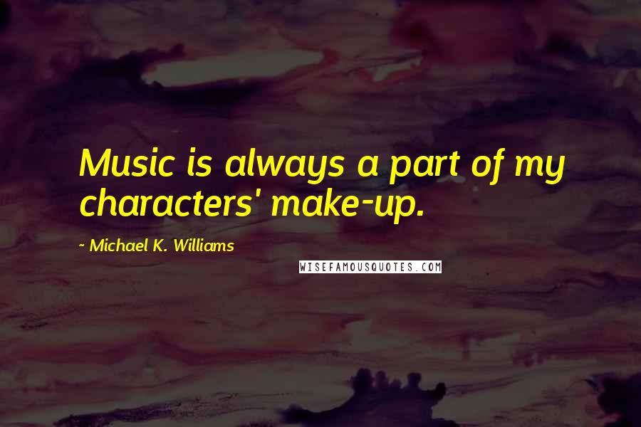 Michael K. Williams Quotes: Music is always a part of my characters' make-up.