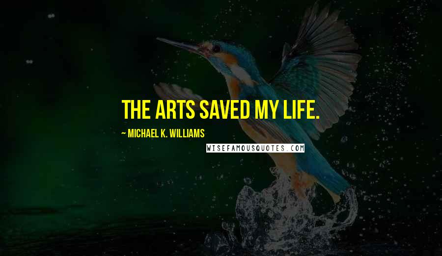 Michael K. Williams Quotes: The arts saved my life.