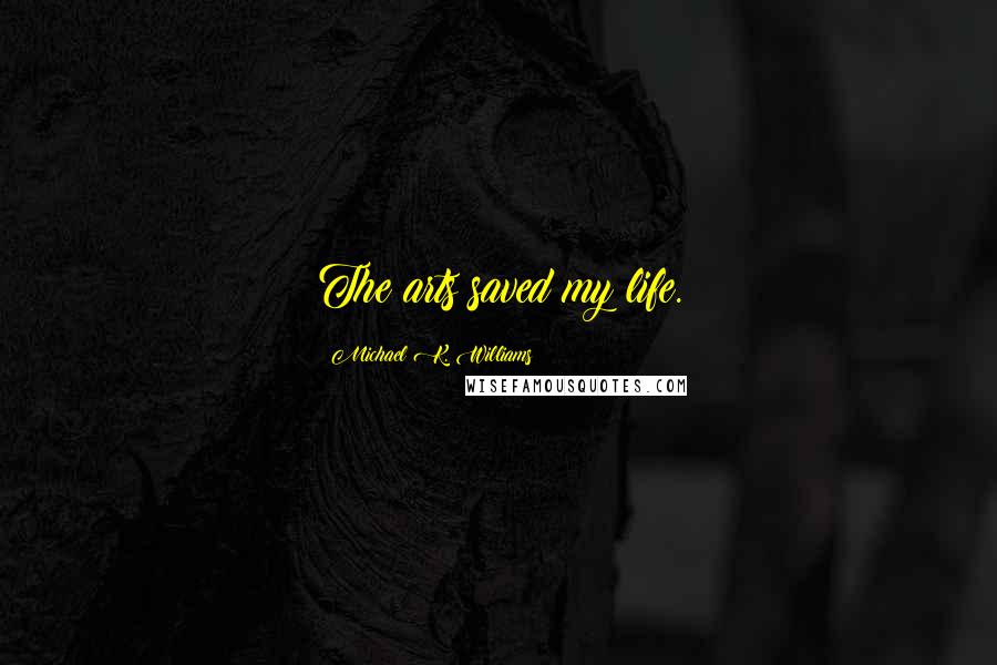 Michael K. Williams Quotes: The arts saved my life.