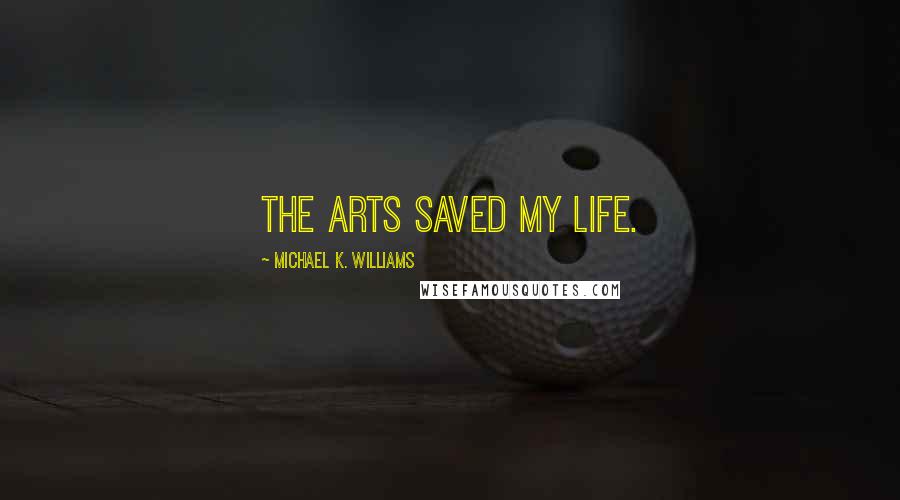 Michael K. Williams Quotes: The arts saved my life.