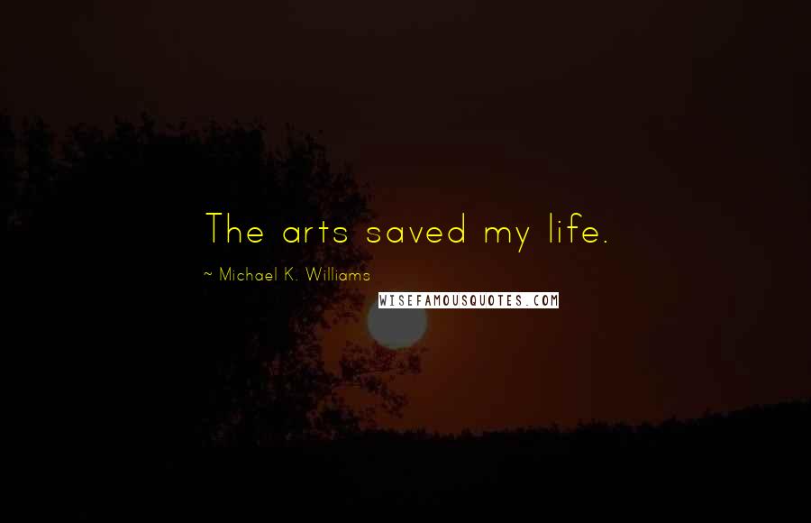 Michael K. Williams Quotes: The arts saved my life.