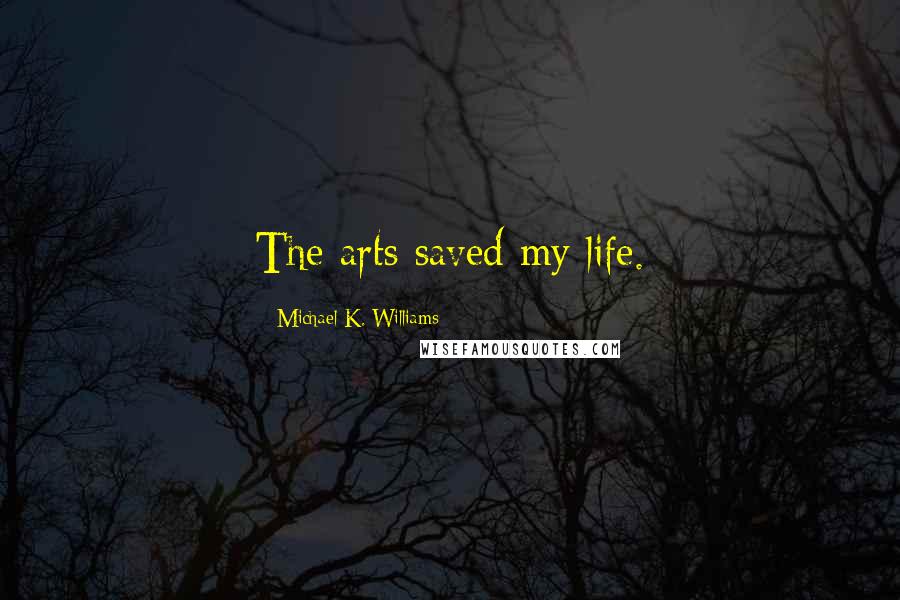Michael K. Williams Quotes: The arts saved my life.