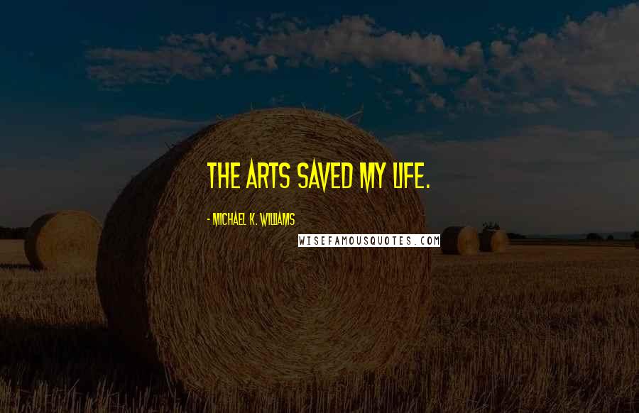Michael K. Williams Quotes: The arts saved my life.