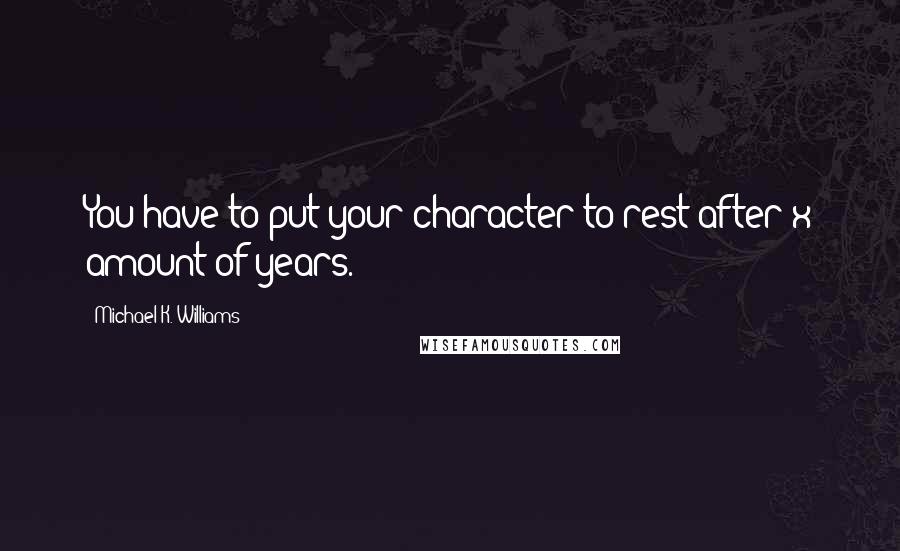 Michael K. Williams Quotes: You have to put your character to rest after x amount of years.