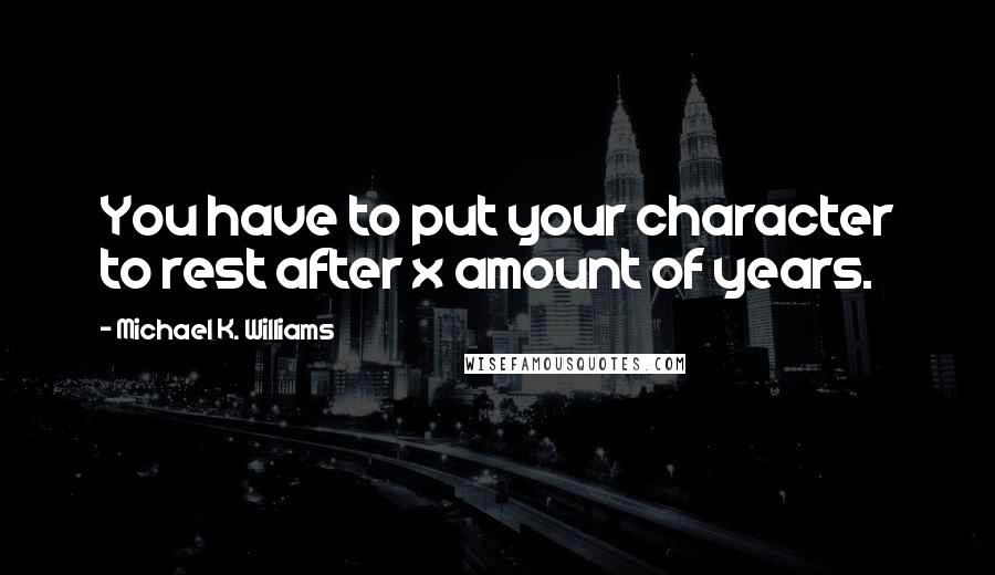 Michael K. Williams Quotes: You have to put your character to rest after x amount of years.