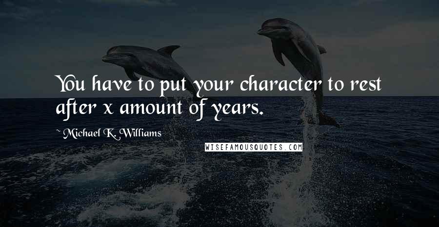 Michael K. Williams Quotes: You have to put your character to rest after x amount of years.