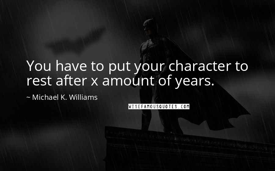 Michael K. Williams Quotes: You have to put your character to rest after x amount of years.