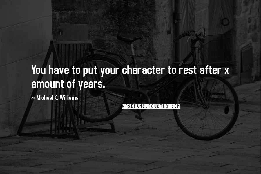 Michael K. Williams Quotes: You have to put your character to rest after x amount of years.