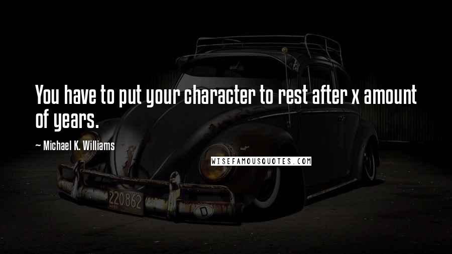 Michael K. Williams Quotes: You have to put your character to rest after x amount of years.