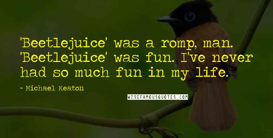 Michael Keaton Quotes: 'Beetlejuice' was a romp, man. 'Beetlejuice' was fun. I've never had so much fun in my life.