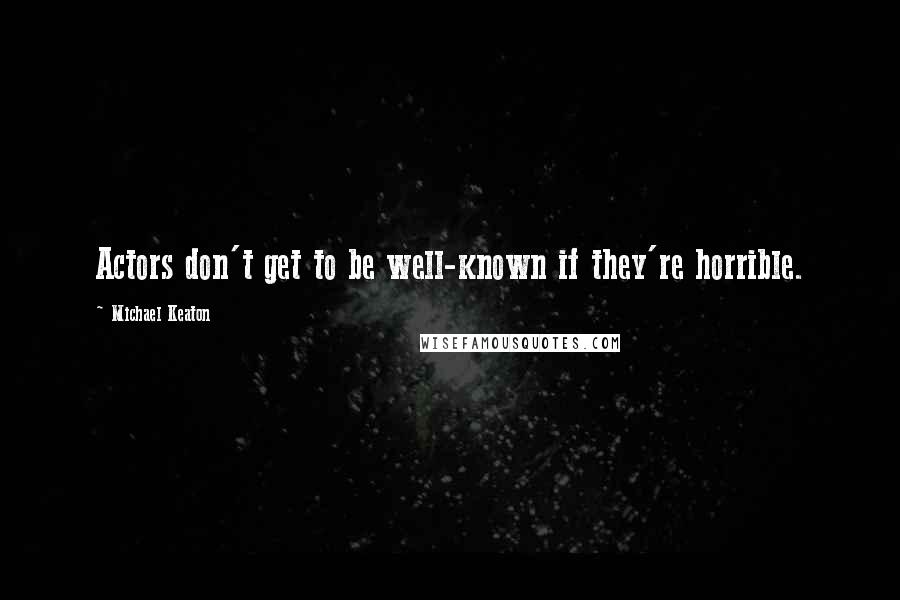 Michael Keaton Quotes: Actors don't get to be well-known if they're horrible.