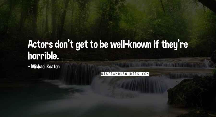 Michael Keaton Quotes: Actors don't get to be well-known if they're horrible.