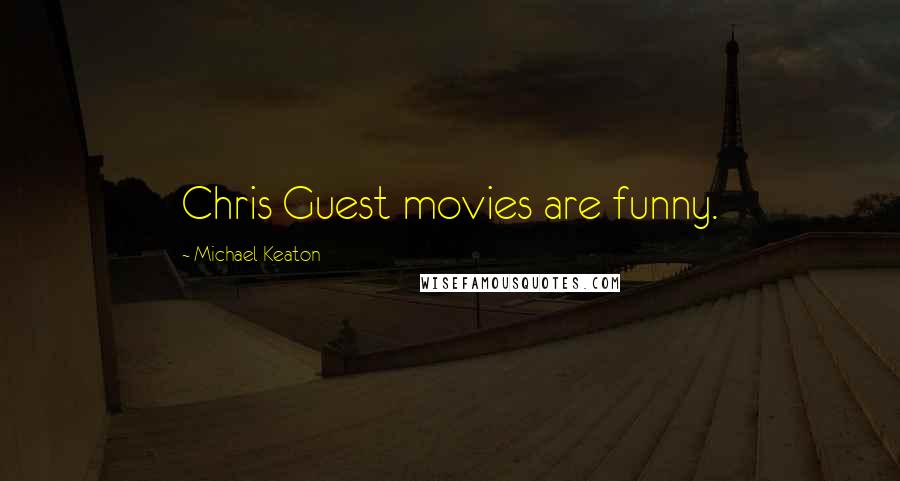 Michael Keaton Quotes: Chris Guest movies are funny.