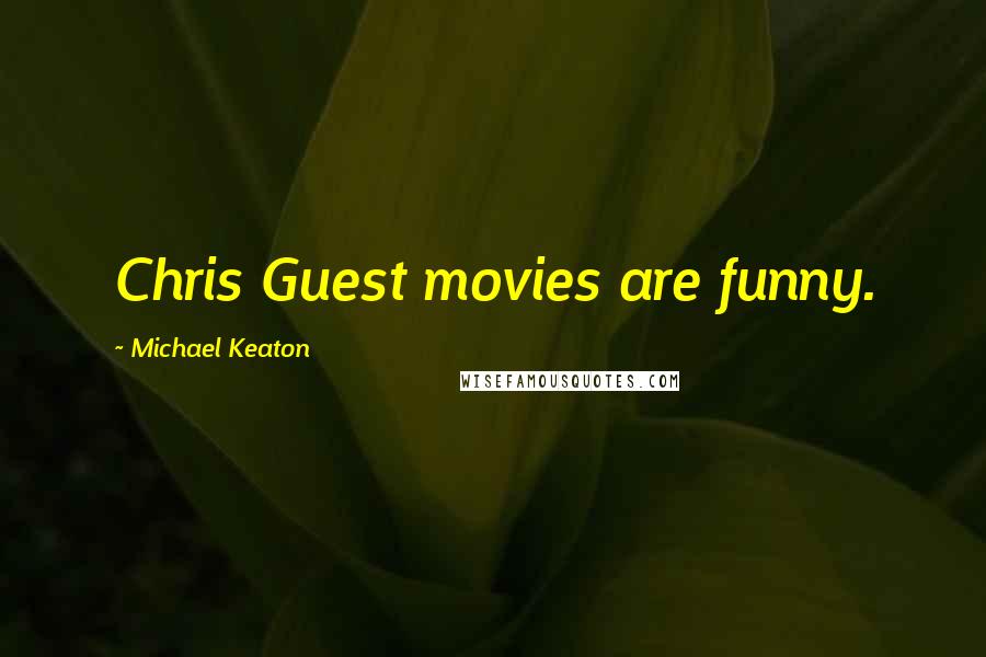 Michael Keaton Quotes: Chris Guest movies are funny.