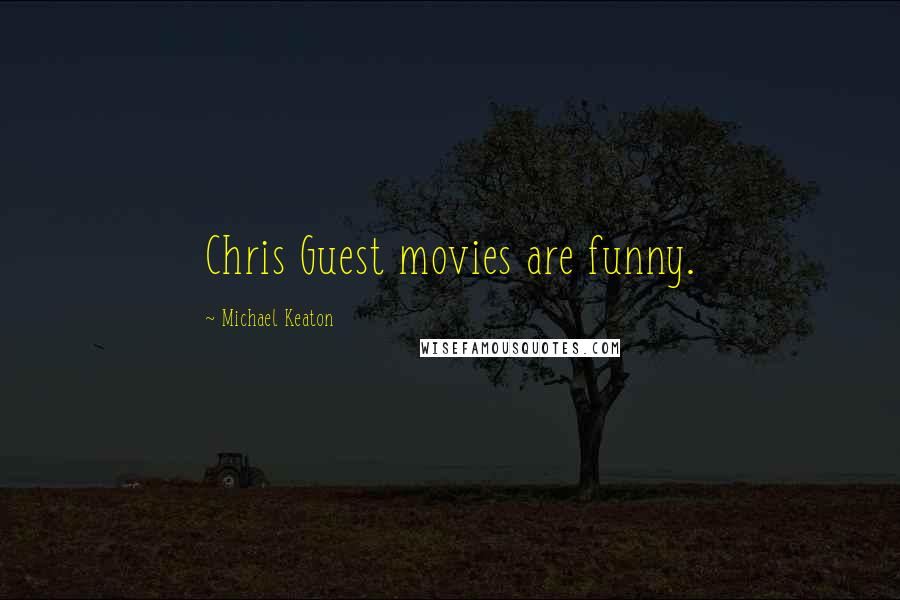 Michael Keaton Quotes: Chris Guest movies are funny.