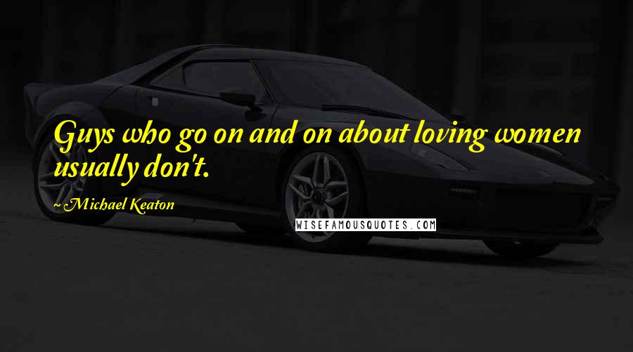 Michael Keaton Quotes: Guys who go on and on about loving women usually don't.