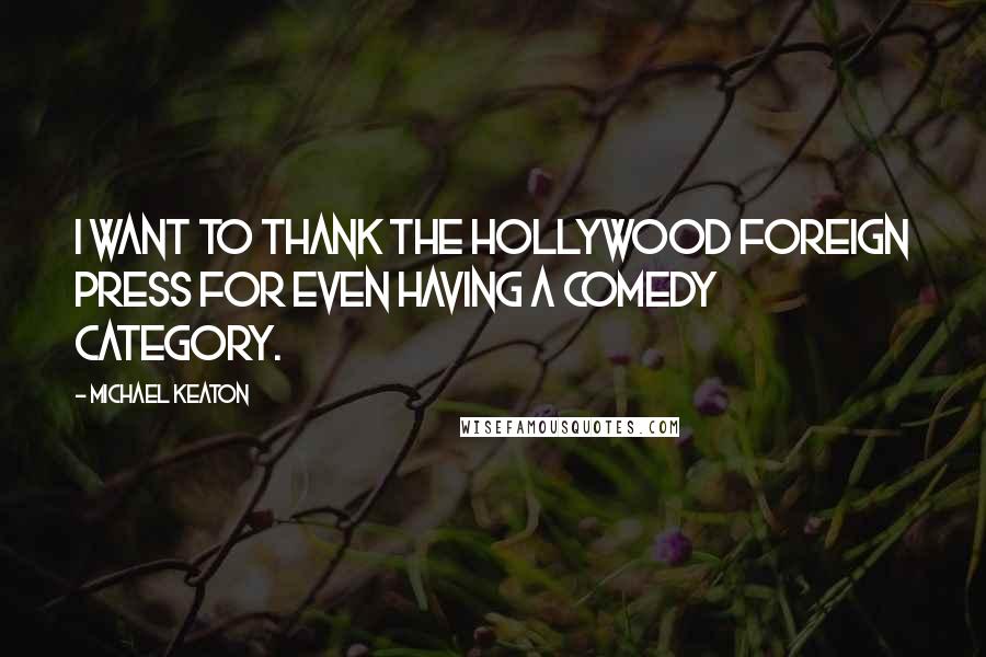 Michael Keaton Quotes: I want to thank the Hollywood Foreign Press for even having a comedy category.