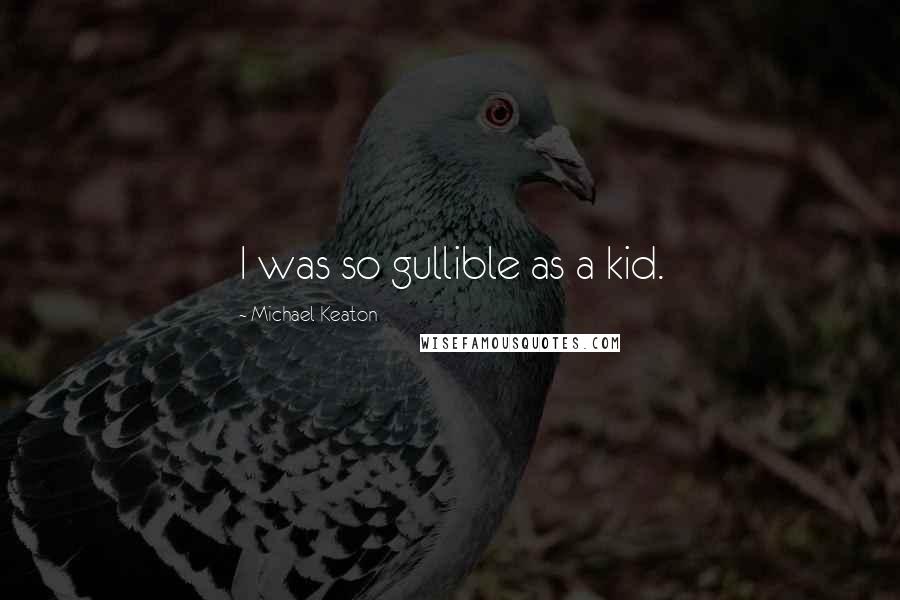 Michael Keaton Quotes: I was so gullible as a kid.