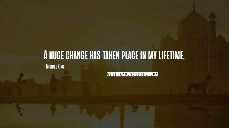 Michael King Quotes: A huge change has taken place in my lifetime.