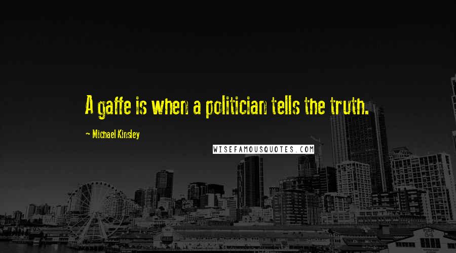 Michael Kinsley Quotes: A gaffe is when a politician tells the truth.