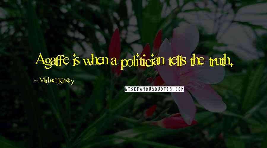 Michael Kinsley Quotes: A gaffe is when a politician tells the truth.