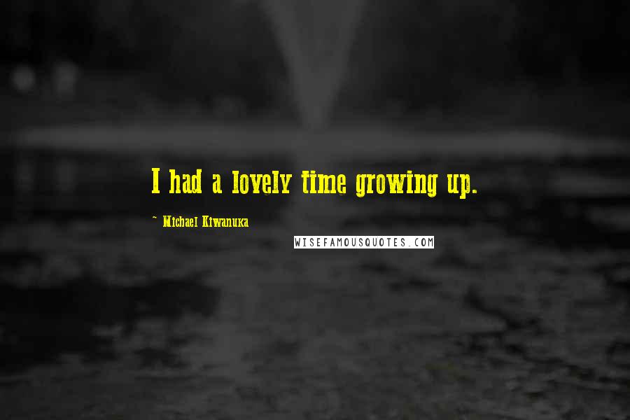 Michael Kiwanuka Quotes: I had a lovely time growing up.